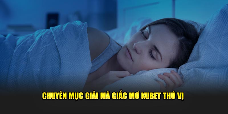 Chuyên mục giải mã giấc mơ Kubet thú vị