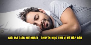 Tìm hiểu giải mã giấc mơ Kubet