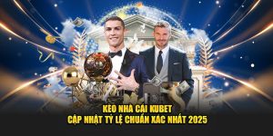 Cập nhật tỷ lệ kèo nhà cái Kubet mới nhất