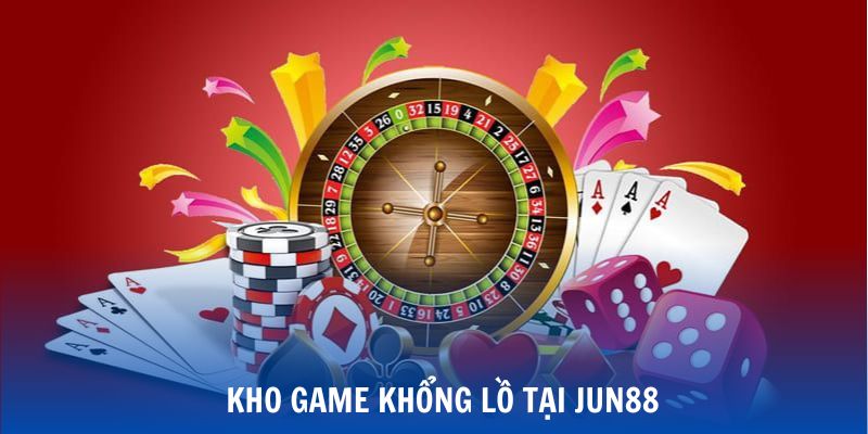 Kho game Jun88 không giới hạn tại Kubet