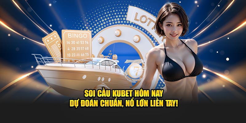 Soi cầu Kubet dự đoán chuẩn xác cùng cao thủ