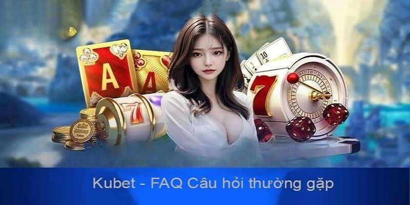 Câu hỏi thường gặp Kubet khi chơi game