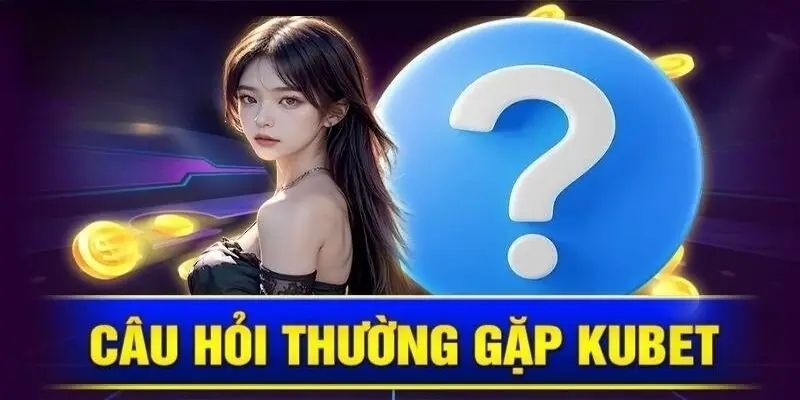 Đánh giá về câu hỏi thường gặp Kubet