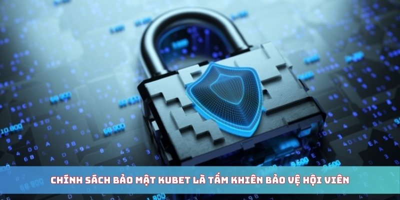 Chính sách bảo mật Kubet bảo vệ tối đa