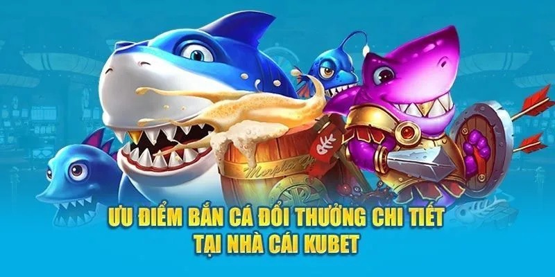Nhiều loại hình bắn cá đổi thưởng tại Kubet