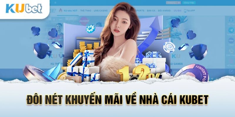 Đôi nét về ưu đãi khuyến mãi Kubet