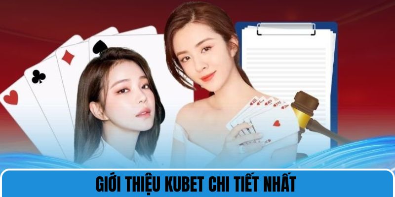 Giới thiệu Kubet chi tiết nhất