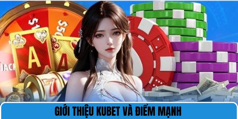 Giới thiệu Kubet và điểm mạnh