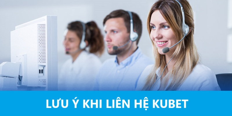 Lưu ý khi liên hệ nhà cái Kubet