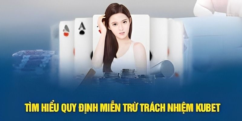 Nắm quy định miễn trừ trách nhiệm Kubet