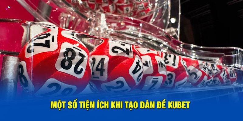 Ưu điểm về cách tạo dàn đề Kubet