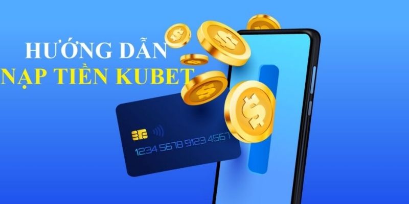 Các phương pháp nạp tiền KUBET an toàn