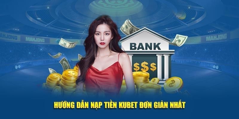Cách nạp tiền KUBET nhanh chóng