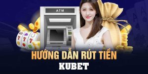 Quy trình rút tiền Kubet chi tiết và an toàn