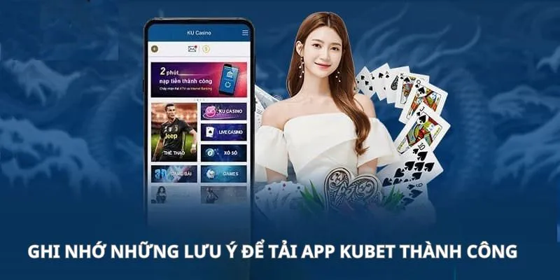 Lưu ý để tải app Kubet thành công